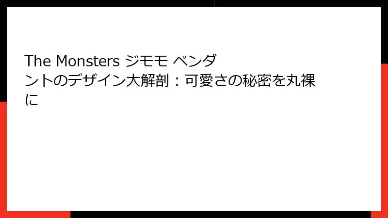 The Monsters ジモモ ペンダントのデザイン大解剖：可愛さの秘密を丸裸に