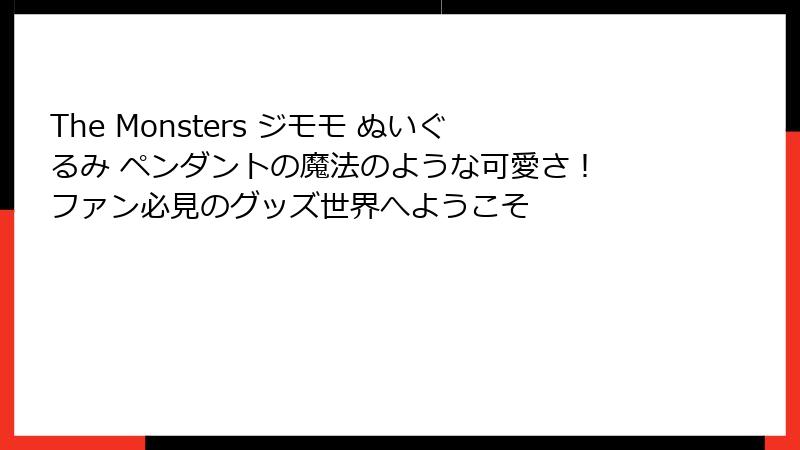 The Monsters ジモモ ぬいぐるみ ペンダントの魔法のような可愛さ! ファン必見のグッズ世界へようこそ