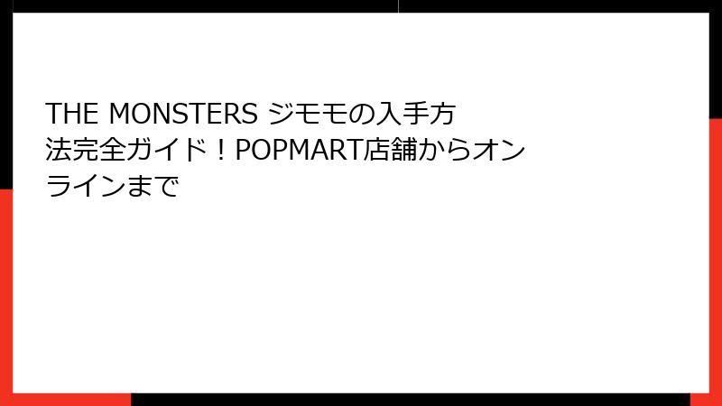 THE MONSTERS ジモモの入手方法完全ガイド！POPMART店舗からオンラインまで