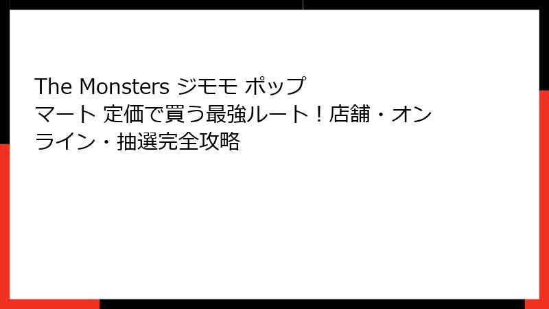 The Monsters ジモモ ポップマート 定価で買う最強ルート！店舗・オンライン・抽選完全攻略