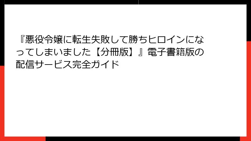 『悪役令嬢に転生失敗して勝ちヒロインになってしまいました【分冊版】』電子書籍版の配信サービス完全ガイド