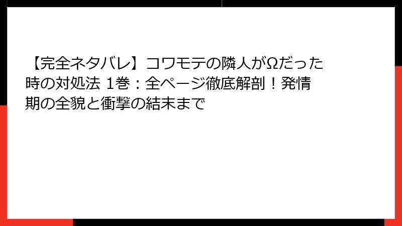 【完全ネタバレ】コワモテの隣人がΩだった時の対処法 1巻：全ページ徹底解剖！発情期の全貌と衝撃の結末まで