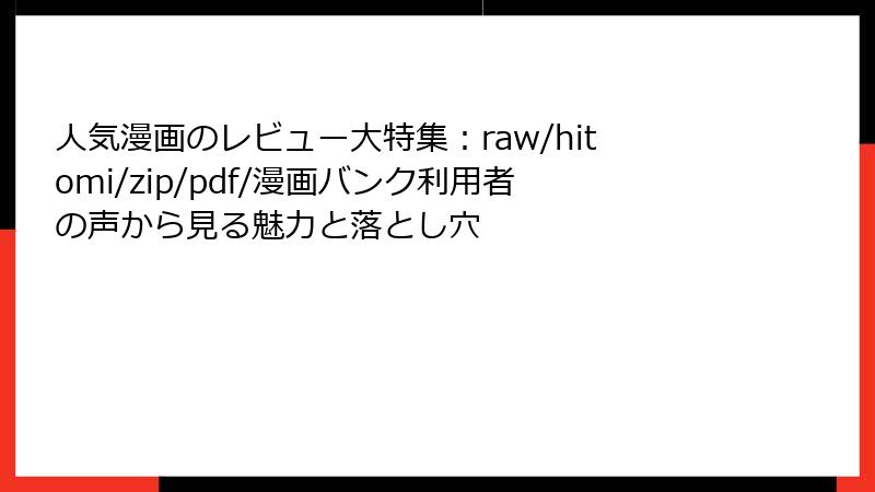 人気漫画のレビュー大特集：raw/hitomi/zip/pdf/漫画バンク利用者の声から見る魅力と落とし穴