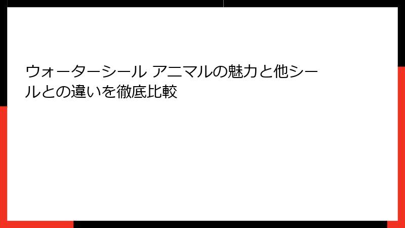 ウォーターシール アニマルの魅力と他シールとの違いを徹底比較