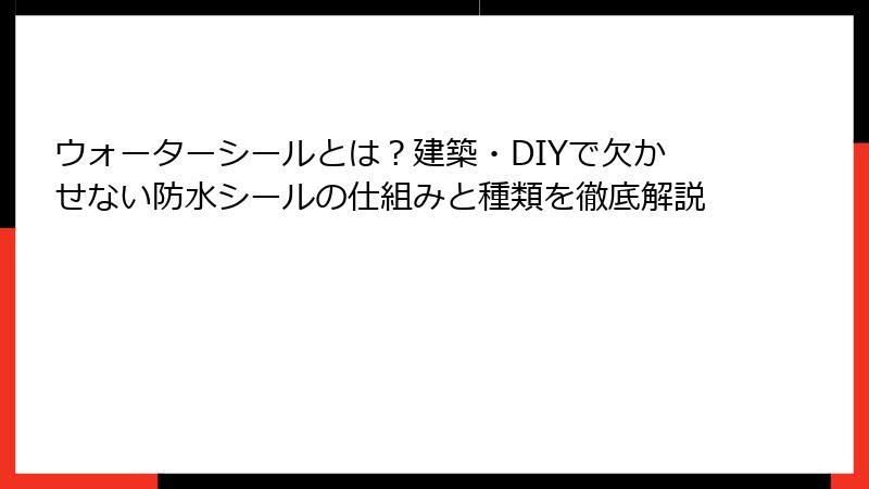 ウォーターシールとは？建築・DIYで欠かせない防水シールの仕組みと種類を徹底解説