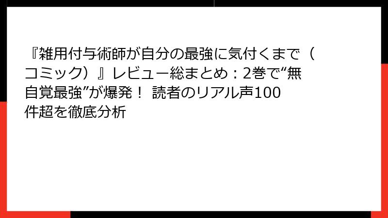 『雑用付与術師が自分の最強に気付くまで（コミック）』レビュー総まとめ：2巻で“無自覚最強”が爆発！ 読者のリアル声100件超を徹底分析