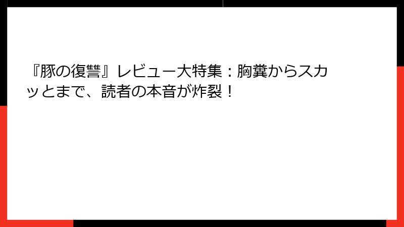 『豚の復讐』レビュー大特集：胸糞からスカッとまで、読者の本音が炸裂！
