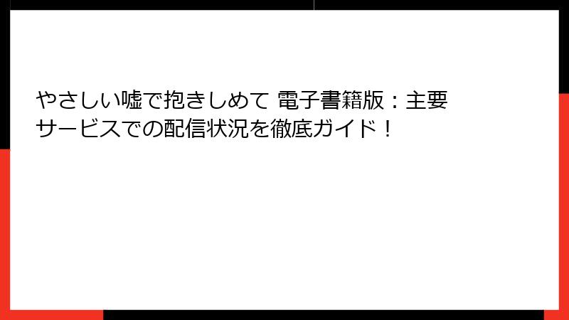やさしい嘘で抱きしめて 電子書籍版：主要サービスでの配信状況を徹底ガイド！