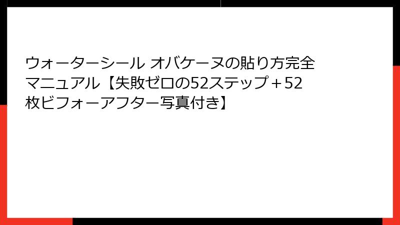 ウォーターシール オバケーヌの貼り方完全マニュアル【失敗ゼロの52ステップ＋52枚ビフォーアフター写真付き】