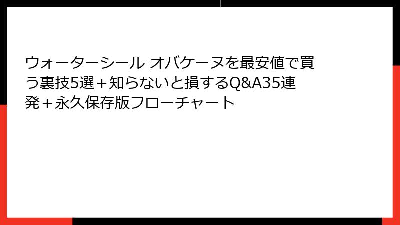 ウォーターシール オバケーヌを最安値で買う裏技5選＋知らないと損するQ&A35連発＋永久保存版フローチャート