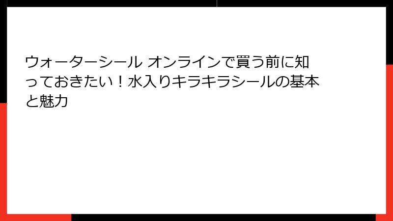 ウォーターシール オンラインで買う前に知っておきたい!水入りキラキラシールの基本と魅力