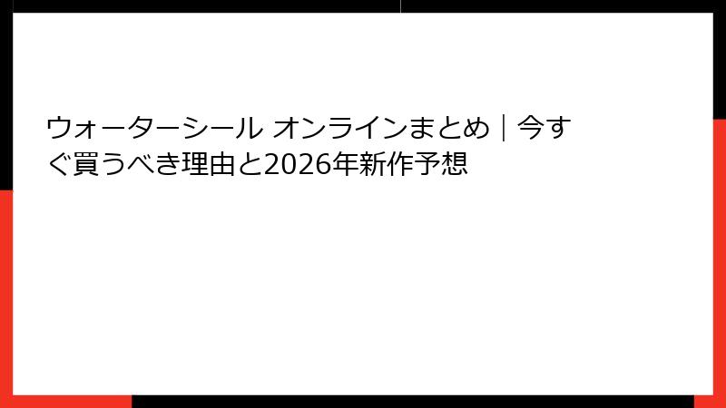 ウォーターシール オンラインまとめ|今すぐ買うべき理由と2026年新作予想