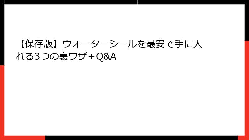 【保存版】ウォーターシールを最安で手に入れる3つの裏ワザ＋Q&A
