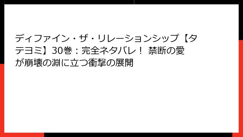 ディファイン・ザ・リレーションシップ【タテヨミ】30巻：完全ネタバレ！ 禁断の愛が崩壊の淵に立つ衝撃の展開