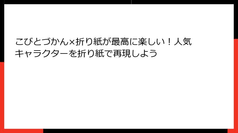 こびとづかん×折り紙が最高に楽しい！人気キャラクターを折り紙で再現しよう