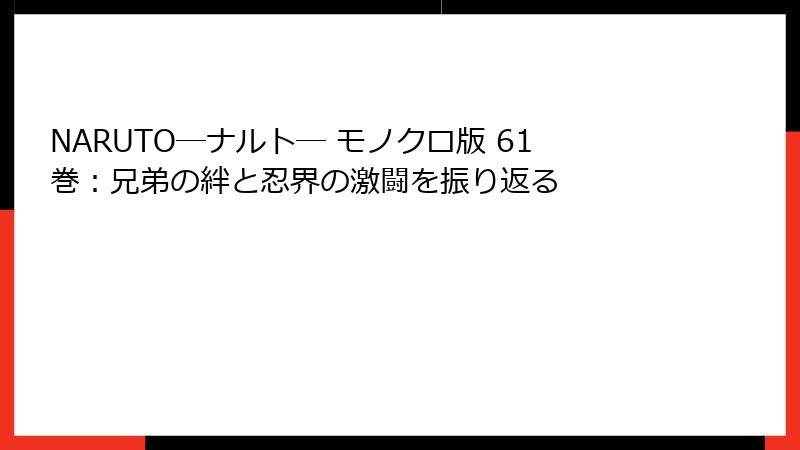 NARUTO―ナルト― モノクロ版 61巻：兄弟の絆と忍界の激闘を振り返る