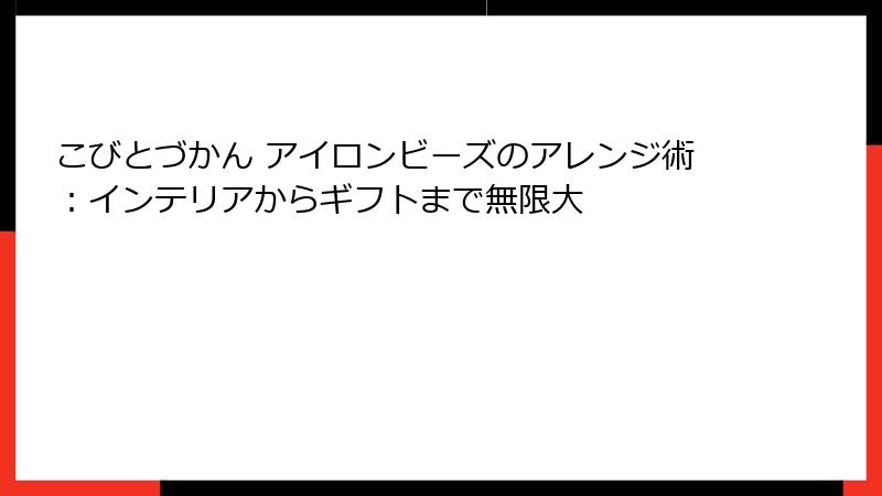 こびとづかん アイロンビーズのアレンジ術：インテリアからギフトまで無限大