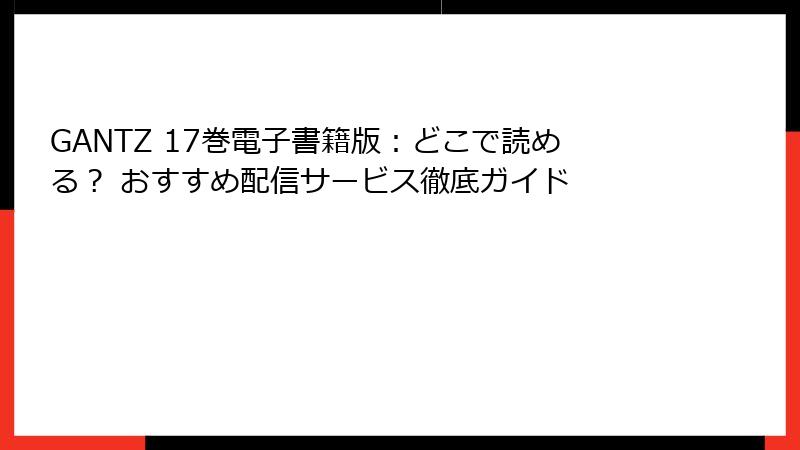GANTZ 17巻電子書籍版：どこで読める？ おすすめ配信サービス徹底ガイド