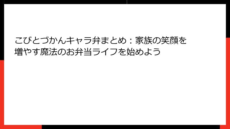 こびとづかんキャラ弁まとめ：家族の笑顔を増やす魔法のお弁当ライフを始めよう