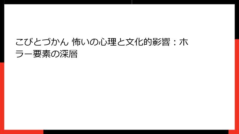 こびとづかん 怖いの心理と文化的影響：ホラー要素の深層