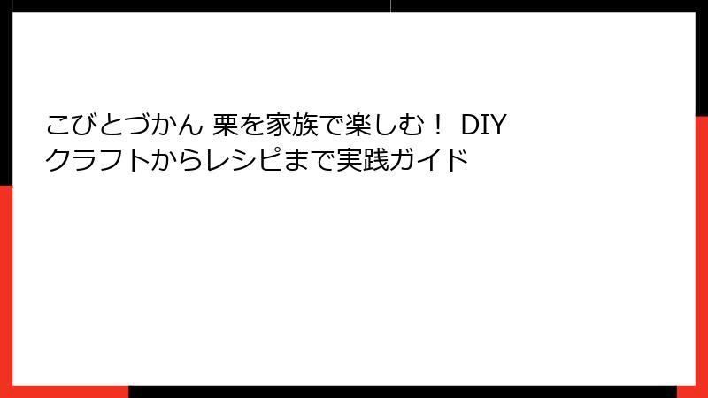 こびとづかん 栗を家族で楽しむ！ DIYクラフトからレシピまで実践ガイド
