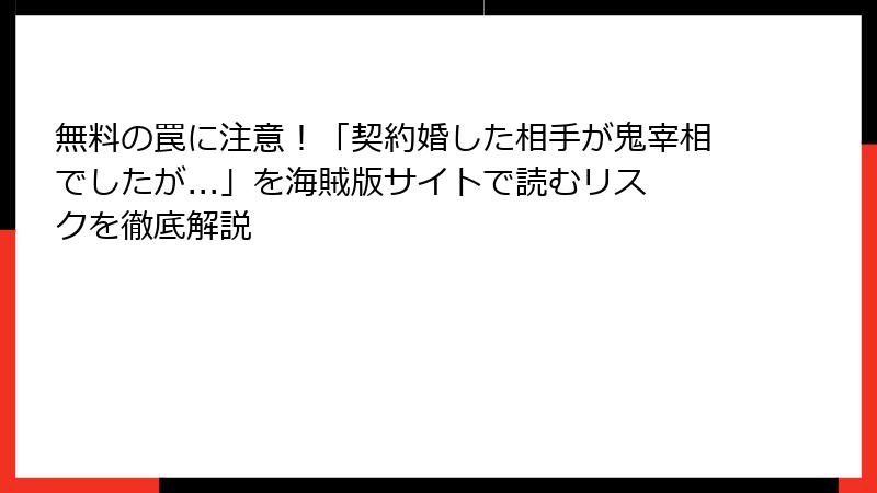 無料の罠に注意!「契約婚した相手が鬼宰相でしたが...」を海賊版サイトで読むリスクを徹底解説
