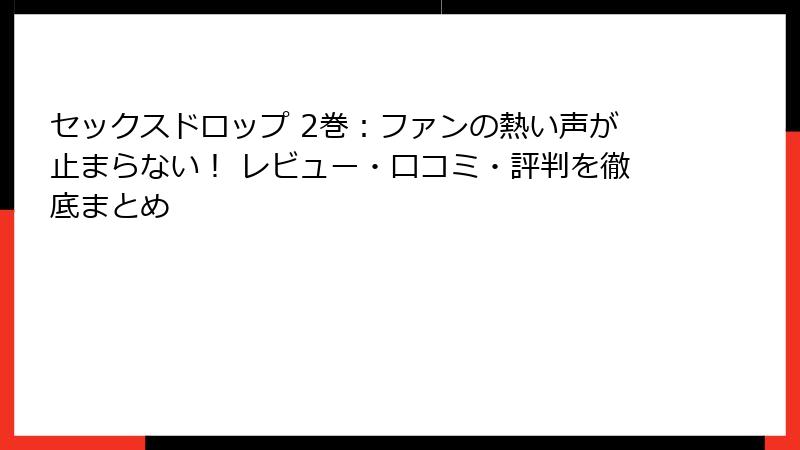セックスドロップ 2巻：ファンの熱い声が止まらない！ レビュー・口コミ・評判を徹底まとめ