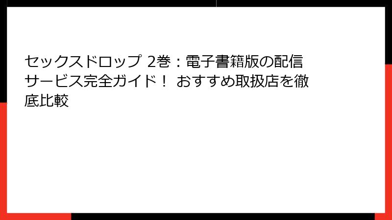 セックスドロップ 2巻：電子書籍版の配信サービス完全ガイド！ おすすめ取扱店を徹底比較