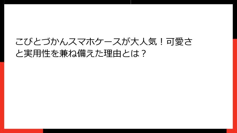 こびとづかんスマホケースが大人気！可愛さと実用性を兼ね備えた理由とは？