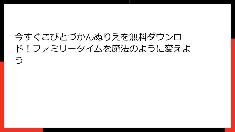 今すぐこびとづかんぬりえを無料ダウンロード！ファミリータイムを魔法のように変えよう