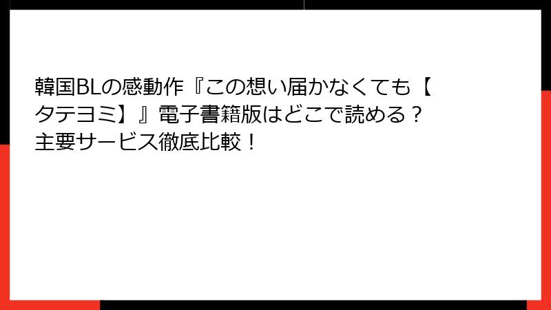 韓国BLの感動作『この想い届かなくても【タテヨミ】』電子書籍版はどこで読める？ 主要サービス徹底比較！