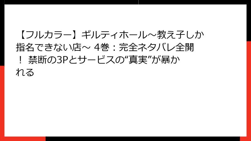 【フルカラー】ギルティホール～教え子しか指名できない店～ 4巻：完全ネタバレ全開！ 禁断の3Pとサービスの“真実”が暴かれる