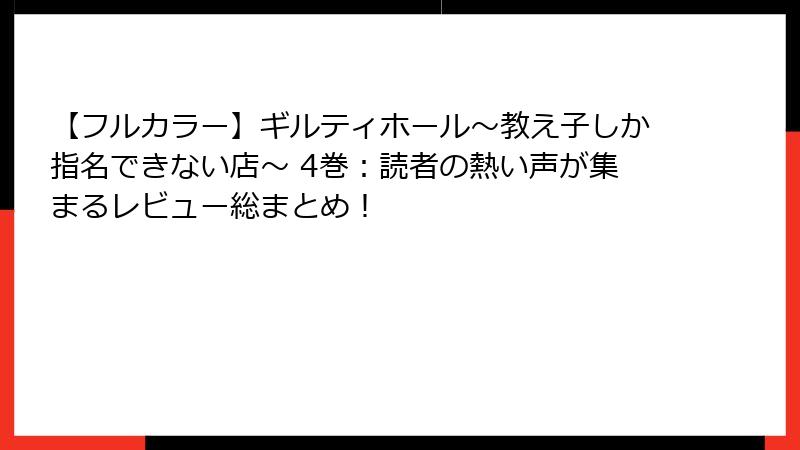 【フルカラー】ギルティホール～教え子しか指名できない店～ 4巻：読者の熱い声が集まるレビュー総まとめ！