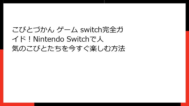 こびとづかん ゲーム switch完全ガイド！Nintendo Switchで人気のこびとたちを今すぐ楽しむ方法