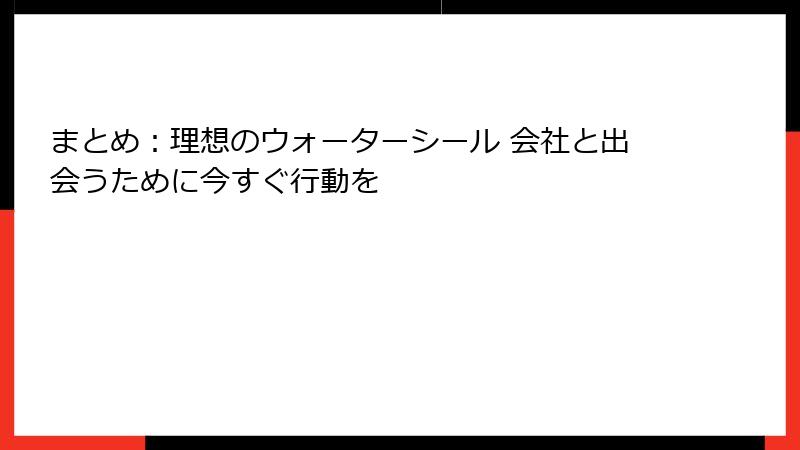 まとめ：理想のウォーターシール 会社と出会うために今すぐ行動を