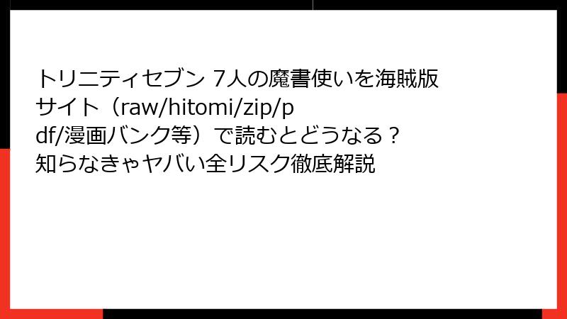トリニティセブン 7人の魔書使いを海賊版サイト(raw/hitomi/zip/pdf/漫画バンク等)で読むとどうなる? 知らなきゃヤバい全リスク徹底解説