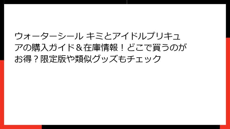 ウォーターシール キミとアイドルプリキュアの購入ガイド＆在庫情報！どこで買うのがお得？限定版や類似グッズもチェック