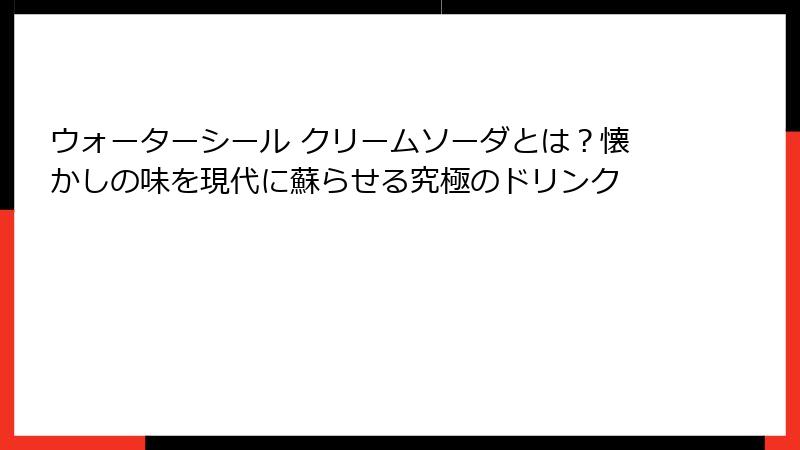 ウォーターシール クリームソーダとは？懐かしの味を現代に蘇らせる究極のドリンク