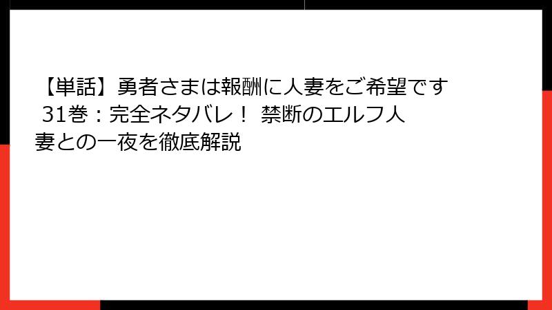 【単話】勇者さまは報酬に人妻をご希望です 31巻：完全ネタバレ！ 禁断のエルフ人妻との一夜を徹底解説