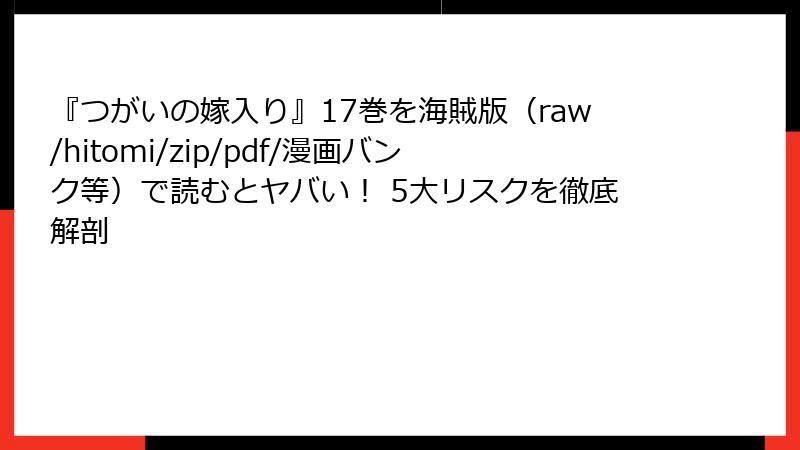 『つがいの嫁入り』17巻を海賊版（raw/hitomi/zip/pdf/漫画バンク等）で読むとヤバい！ 5大リスクを徹底解剖