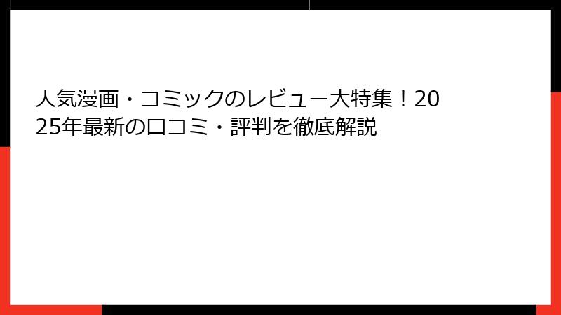 人気漫画・コミックのレビュー大特集！2025年最新の口コミ・評判を徹底解説