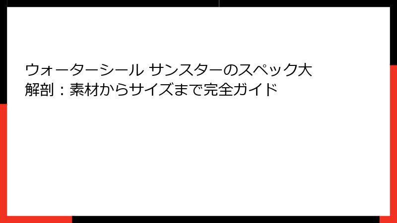 ウォーターシール サンスターのスペック大解剖：素材からサイズまで完全ガイド