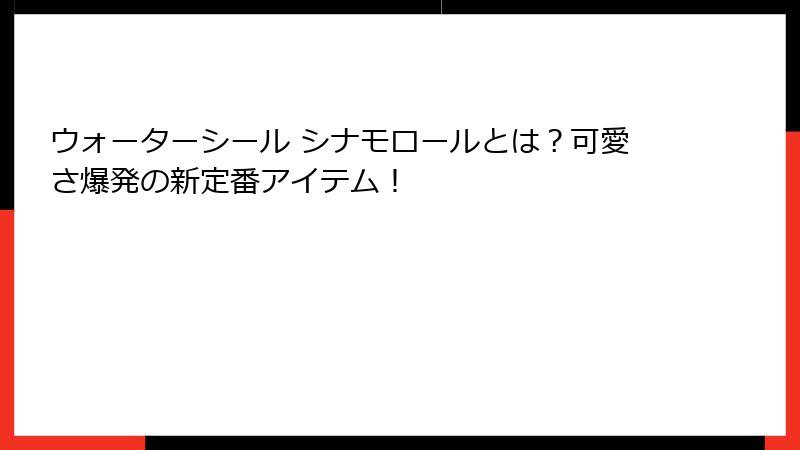 ウォーターシール シナモロールとは？可愛さ爆発の新定番アイテム！