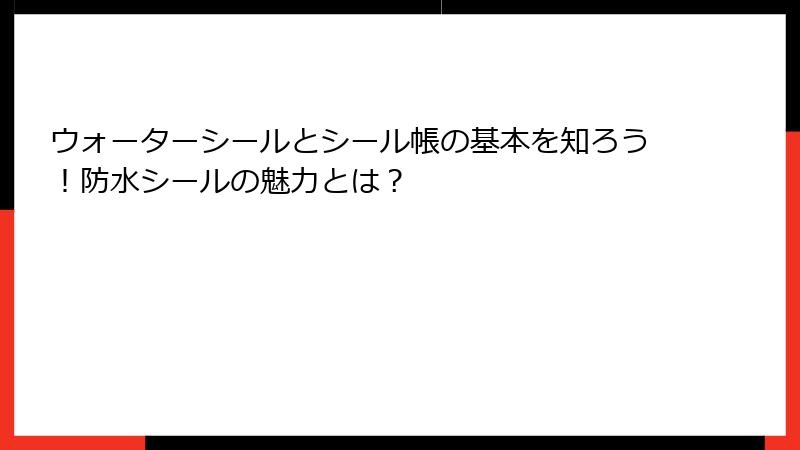 ウォーターシールとシール帳の基本を知ろう！防水シールの魅力とは？