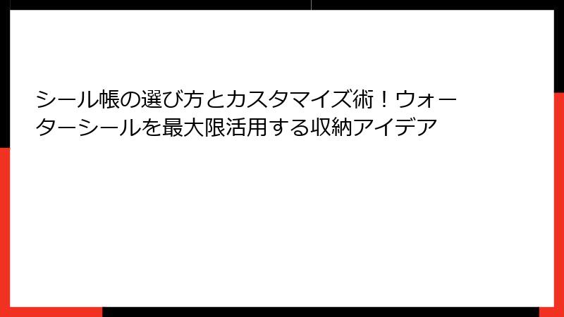 シール帳の選び方とカスタマイズ術！ウォーターシールを最大限活用する収納アイデア