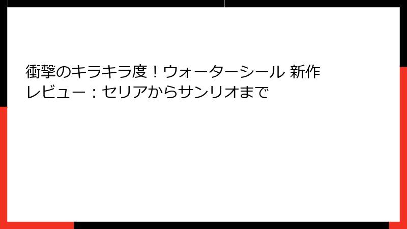 衝撃のキラキラ度！ウォーターシール 新作レビュー：セリアからサンリオまで