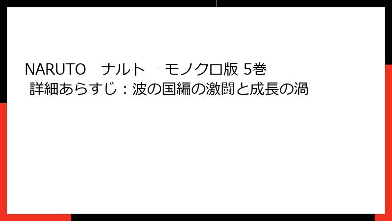 NARUTO―ナルト― モノクロ版 5巻 詳細あらすじ：波の国編の激闘と成長の渦