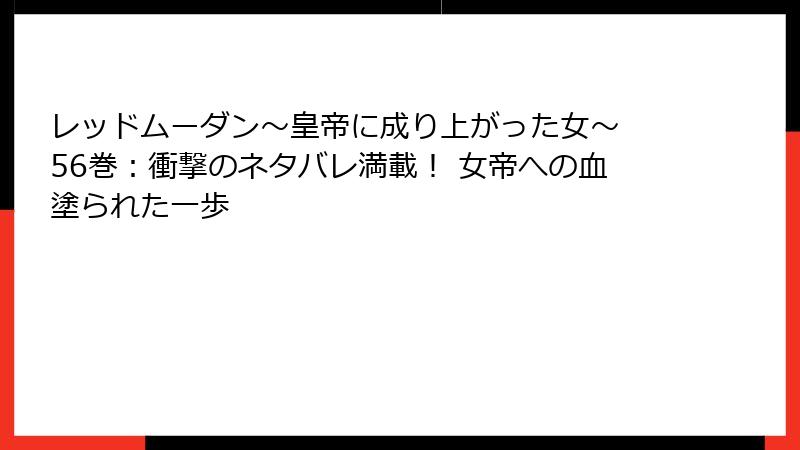 レッドムーダン~皇帝に成り上がった女~ 56巻:衝撃のネタバレ満載! 女帝への血塗られた一歩