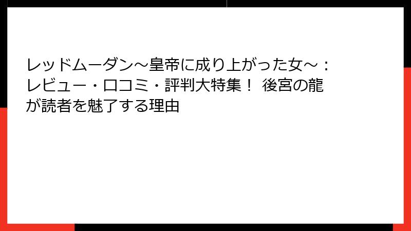 レッドムーダン~皇帝に成り上がった女~:レビュー・口コミ・評判大特集! 後宮の龍が読者を魅了する理由