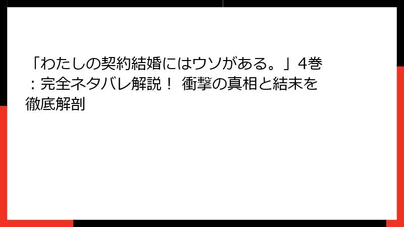「わたしの契約結婚にはウソがある。」4巻：完全ネタバレ解説！ 衝撃の真相と結末を徹底解剖